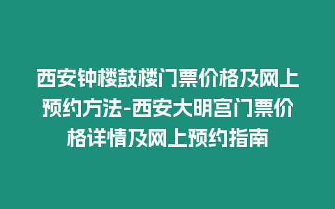 西安鐘樓鼓樓門票價格及網上預約方法-西安大明宮門票價格詳情及網上預約指南