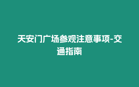 天安門廣場參觀注意事項-交通指南