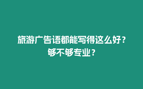 旅游廣告語都能寫得這么好？夠不夠專業？