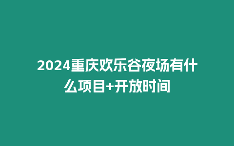 2024重慶歡樂谷夜場有什么項目+開放時間