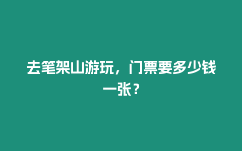 去筆架山游玩，門票要多少錢一張？