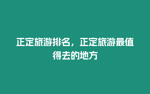 正定旅游排名，正定旅游最值得去的地方