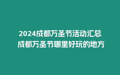 2024成都萬圣節活動匯總 成都萬圣節哪里好玩的地方