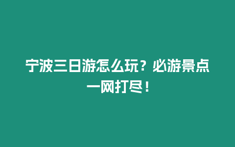 寧波三日游怎么玩？必游景點一網打盡！