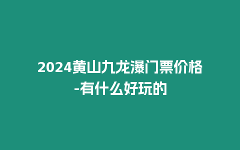 2024黃山九龍瀑門票價格-有什么好玩的