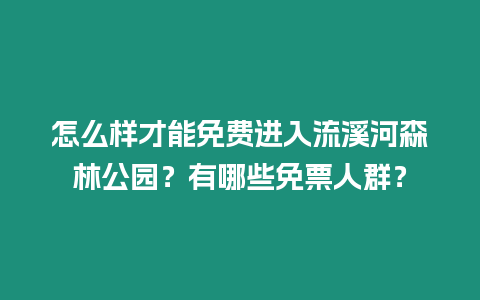 怎么樣才能免費進入流溪河森林公園？有哪些免票人群？