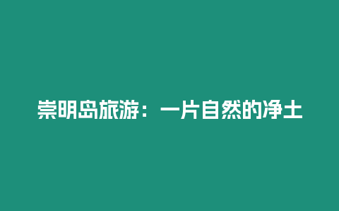 崇明島旅游：一片自然的凈土