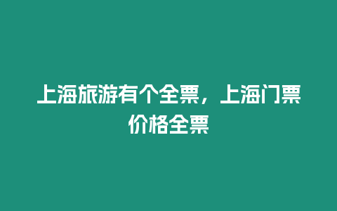 上海旅游有個全票，上海門票價格全票