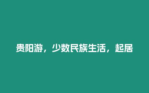 貴陽游，少數民族生活，起居