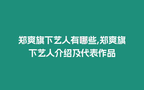 鄭爽旗下藝人有哪些,鄭爽旗下藝人介紹及代表作品