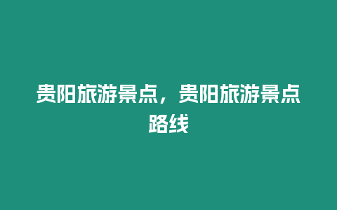 貴陽旅游景點，貴陽旅游景點路線