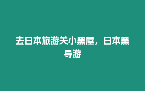 去日本旅游關小黑屋，日本黑導游