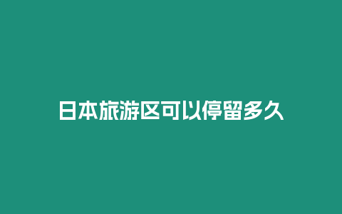 日本旅游區可以停留多久