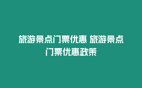 旅游景點(diǎn)門票優(yōu)惠 旅游景點(diǎn)門票優(yōu)惠政策