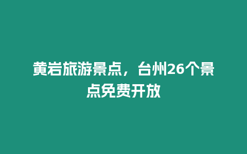 黃巖旅游景點，臺州26個景點免費開放