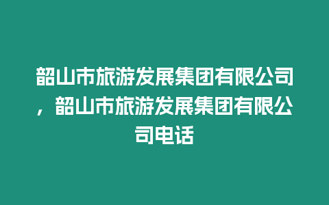 韶山市旅游發展集團有限公司，韶山市旅游發展集團有限公司電話