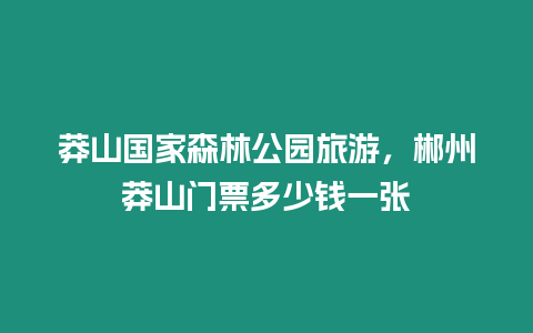 莽山國家森林公園旅游，郴州莽山門票多少錢一張