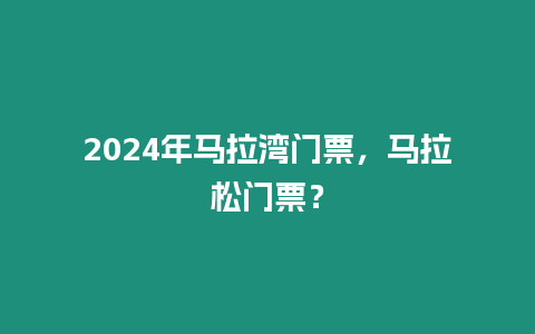 2024年馬拉灣門票，馬拉松門票？