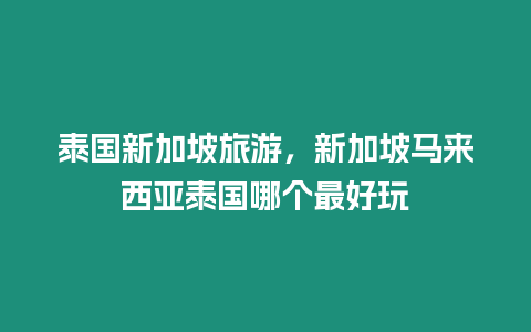 泰國新加坡旅游，新加坡馬來西亞泰國哪個最好玩