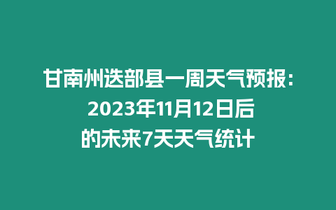 甘南州迭部縣一周天氣預報: 2023年11月12日后的未來7天天氣統計