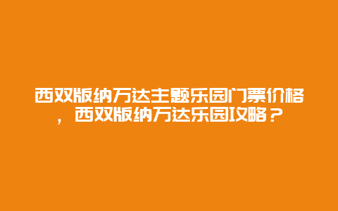 西雙版納萬達主題樂園門票價格，西雙版納萬達樂園攻略？