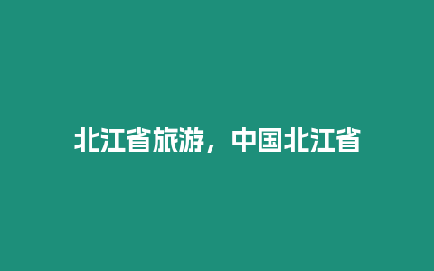 北江省旅游，中國北江省