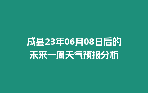 成縣23年06月08日后的未來一周天氣預報分析