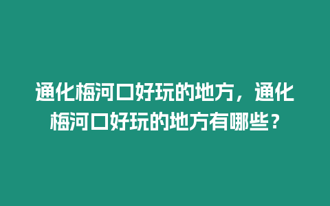 通化梅河口好玩的地方，通化梅河口好玩的地方有哪些？