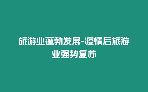 旅游業蓬勃發展-疫情后旅游業強勢復蘇