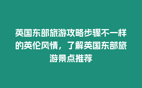 英國東部旅游攻略步驟不一樣的英倫風情，了解英國東部旅游景點推薦