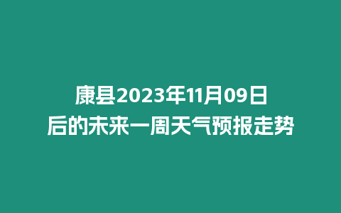 康縣2023年11月09日后的未來一周天氣預報走勢