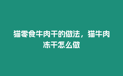 貓零食牛肉干的做法，貓牛肉凍干怎么做