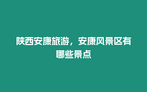 陜西安康旅游，安康風景區有哪些景點