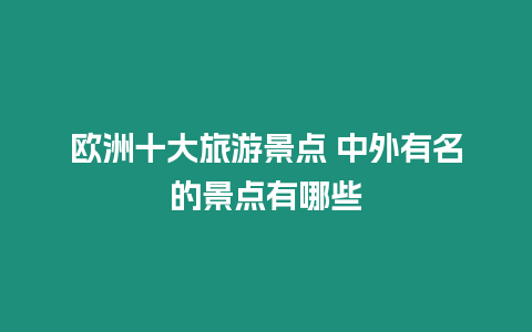 歐洲十大旅游景點 中外有名的景點有哪些