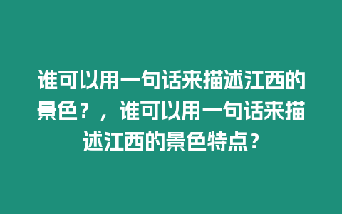 誰可以用一句話來描述江西的景色？，誰可以用一句話來描述江西的景色特點？