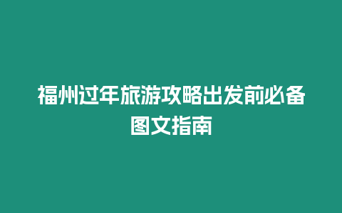 福州過(guò)年旅游攻略出發(fā)前必備圖文指南