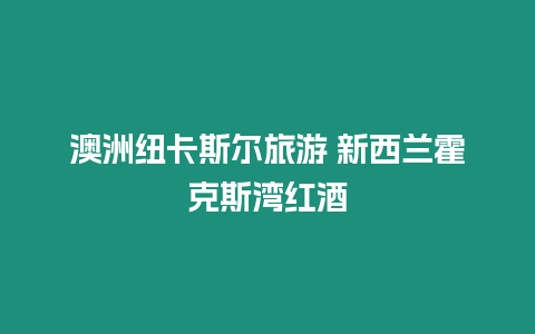 澳洲紐卡斯爾旅游 新西蘭霍克斯灣紅酒