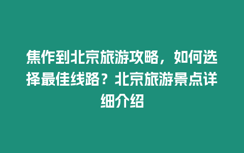 焦作到北京旅游攻略，如何選擇最佳線路？北京旅游景點(diǎn)詳細(xì)介紹