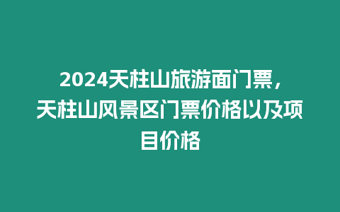 2024天柱山旅游面門票，天柱山風景區門票價格以及項目價格