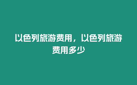 以色列旅游費(fèi)用，以色列旅游費(fèi)用多少