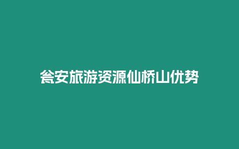 甕安旅游資源仙橋山優勢