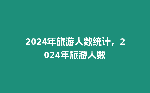 2024年旅游人數統計，2024年旅游人數