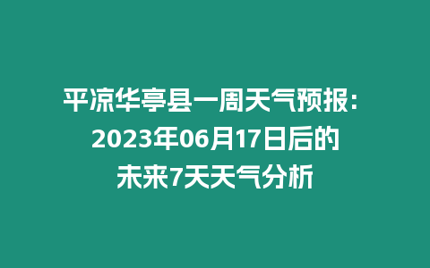 平?jīng)鋈A亭縣一周天氣預(yù)報(bào): 2023年06月17日后的未來7天天氣分析