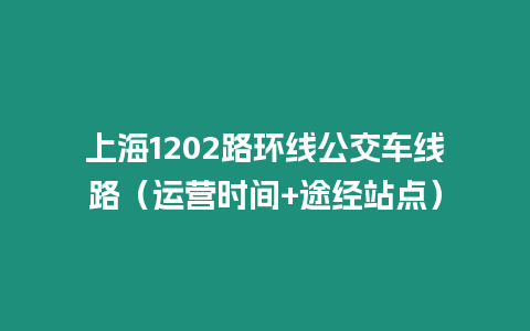 上海1202路環線公交車線路（運營時間+途經站點）