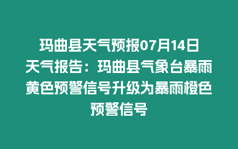 瑪曲縣天氣預報07月14日天氣報告：瑪曲縣氣象臺暴雨黃色預警信號升級為暴雨橙色預警信號