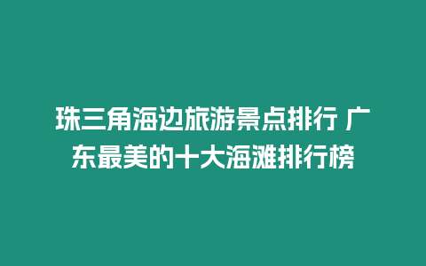 珠三角海邊旅游景點排行 廣東最美的十大海灘排行榜