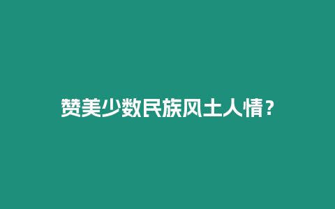 贊美少數民族風土人情？