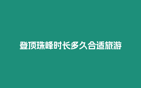 登頂珠峰時長多久合適旅游