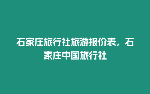 石家莊旅行社旅游報價表，石家莊中國旅行社