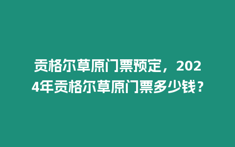 貢格爾草原門票預定，2024年貢格爾草原門票多少錢？